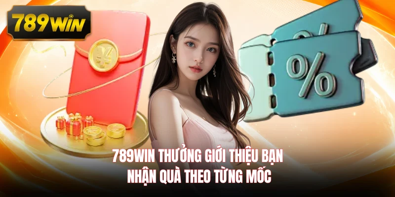 789WIN thưởng giới thiệu bạn nhận quà theo từng mốc