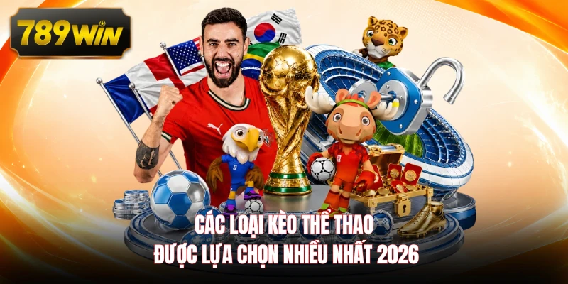 Các loại kèo thể thao được lựa chọn nhiều nhất 2026