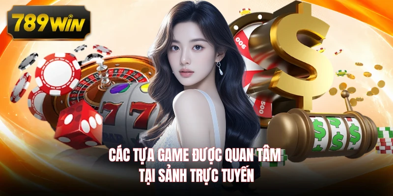 Các tựa game được quan tâm tại sảnh trực tuyến