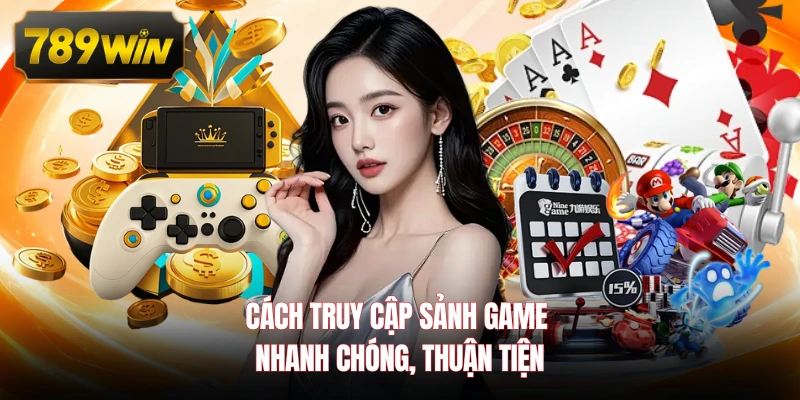 Cách truy cập sảnh game nhanh chóng, thuận tiện 