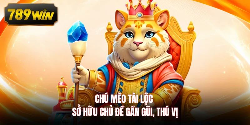 Chú Mèo Tài Lộc sở hữu chủ đề gần gũi, thú vị 