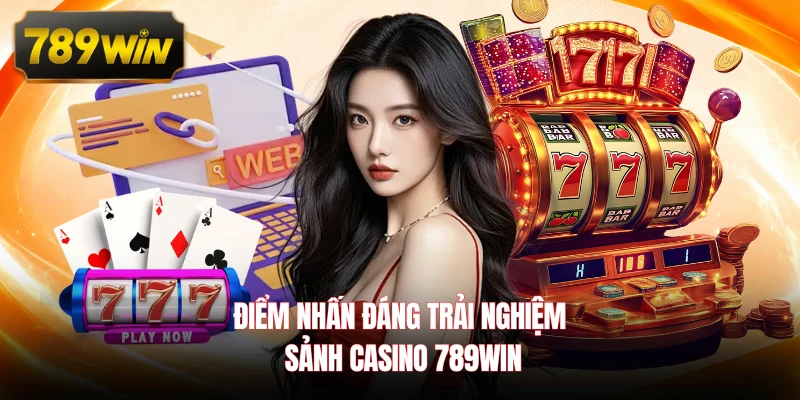 Điểm nhấn đáng trải nghiệm sảnh Casino 789WIN 
