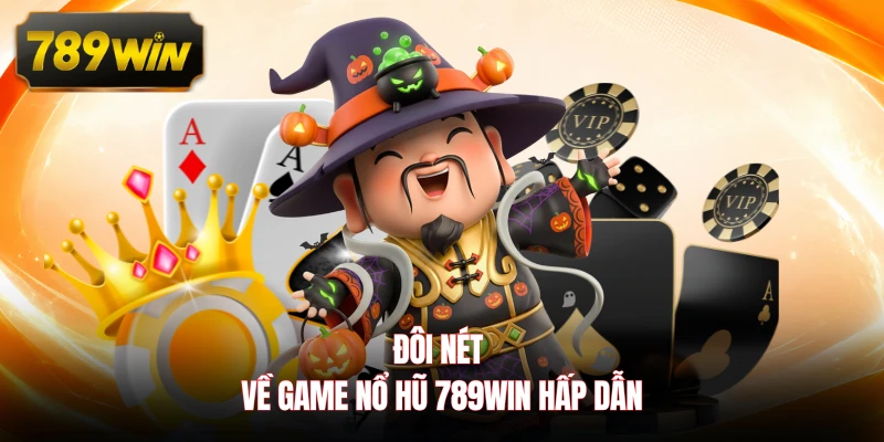 Đôi nét về game nổ hũ 789WIN hấp dẫn 