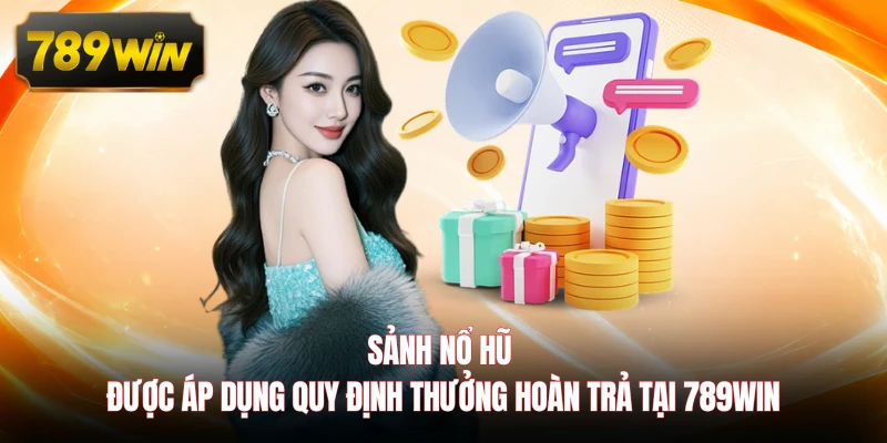 Sảnh nổ hũ được áp dụng quy định thưởng hoàn trả tại 789WIN 