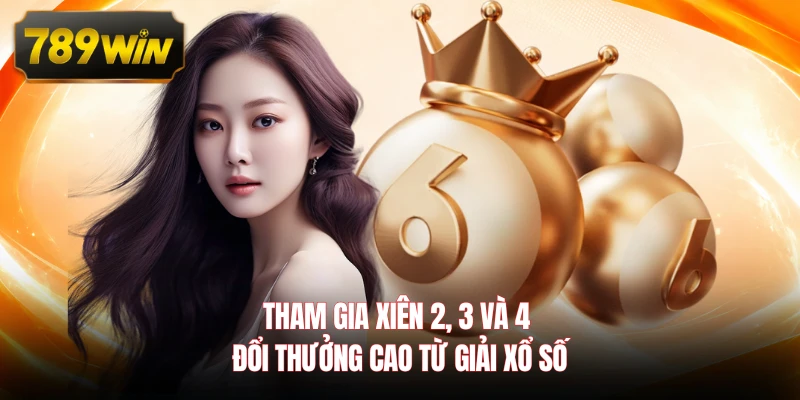 Tham gia xiên 2, 3 và 4 đổi thưởng cao từ giải xổ số 