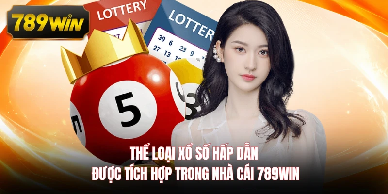 Thể loại xổ số hấp dẫn được tích hợp trong nhà cái 789WIN 