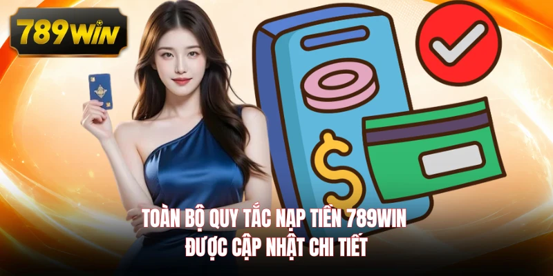 Toàn bộ quy tắc nạp tiền 789WIN được cập nhật chi tiết