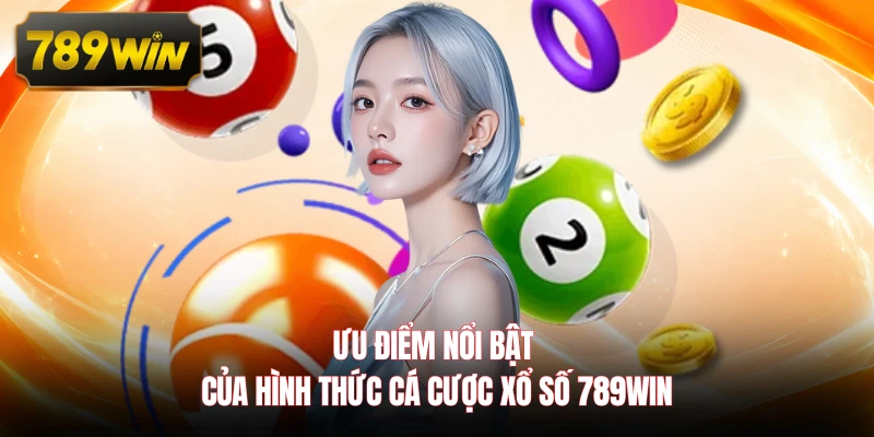 Ưu điểm nổi bật của hình thức cá cược xổ số 789WIN 